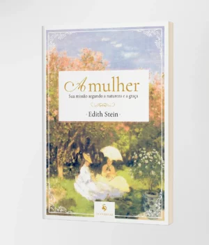 A Mulher: Sua Missão Segundo a Natureza e a Graça